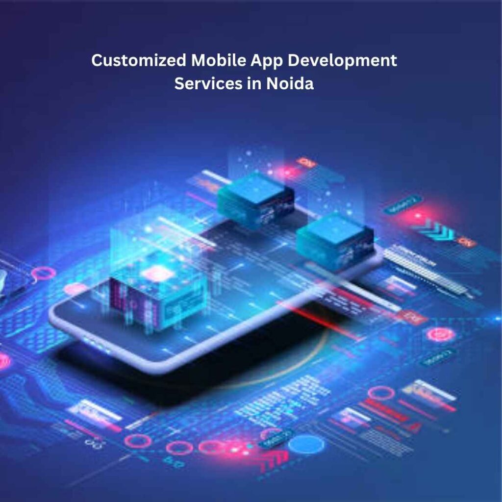 Customized Mobile App Development Services in Noida